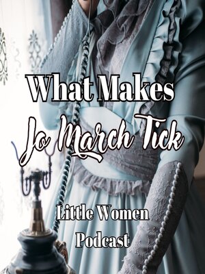 cover image of What Makes Jo March Tick (Little Women Podcast)